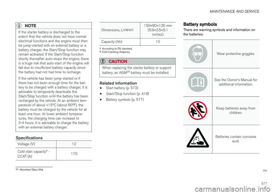 VOLVO S90 2018 Owner´s Manual MAINTENANCE AND SERVICE
}}
577
NOTE
If the starter battery is discharged to the extent that the vehicle does not have normalelectrical functions and the engine must thenbe jump-started with an externa VOLVO S90 2018 Owner´s Manual MAINTENANCE AND SERVICE
}}
577
NOTE
If the starter battery is discharged to the extent that the vehicle does not have normalelectrical functions and the engine must thenbe jump-started with an externa