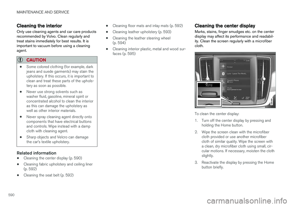 VOLVO S90 2018 Owner´s Manual MAINTENANCE AND SERVICE
590
Cleaning the interiorOnly use cleaning agents and car care products recommended by Volvo. Clean regularly andtreat stains immediately for best results. It isimportant to va VOLVO S90 2018 Owner´s Manual MAINTENANCE AND SERVICE
590
Cleaning the interiorOnly use cleaning agents and car care products recommended by Volvo. Clean regularly andtreat stains immediately for best results. It isimportant to va