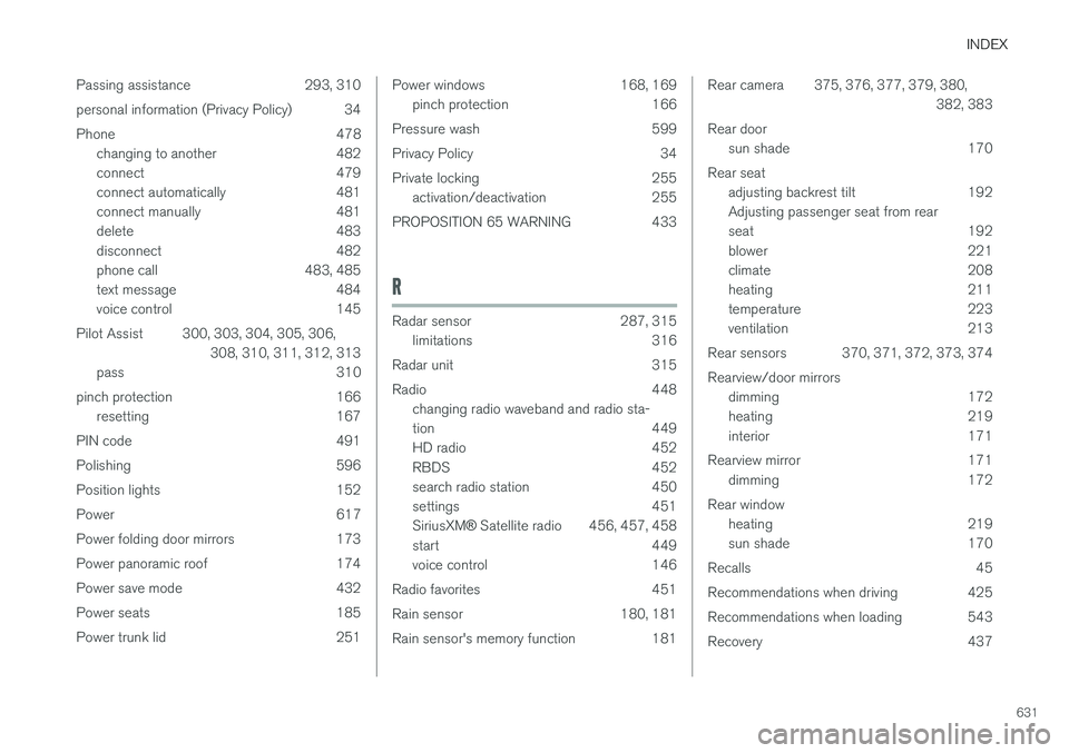VOLVO S90 2018 Owner´s Manual INDEX
631
Passing assistance 293, 310
personal information (Privacy Policy) 34
Phone 478
changing to another 482
connect 479
connect automatically 481
connect manually 481
delete 483
disconnect 482
VOLVO S90 2018 Owner´s Manual INDEX
631
Passing assistance 293, 310
personal information (Privacy Policy) 34
Phone 478
changing to another 482
connect 479
connect automatically 481
connect manually 481
delete 483
disconnect 482