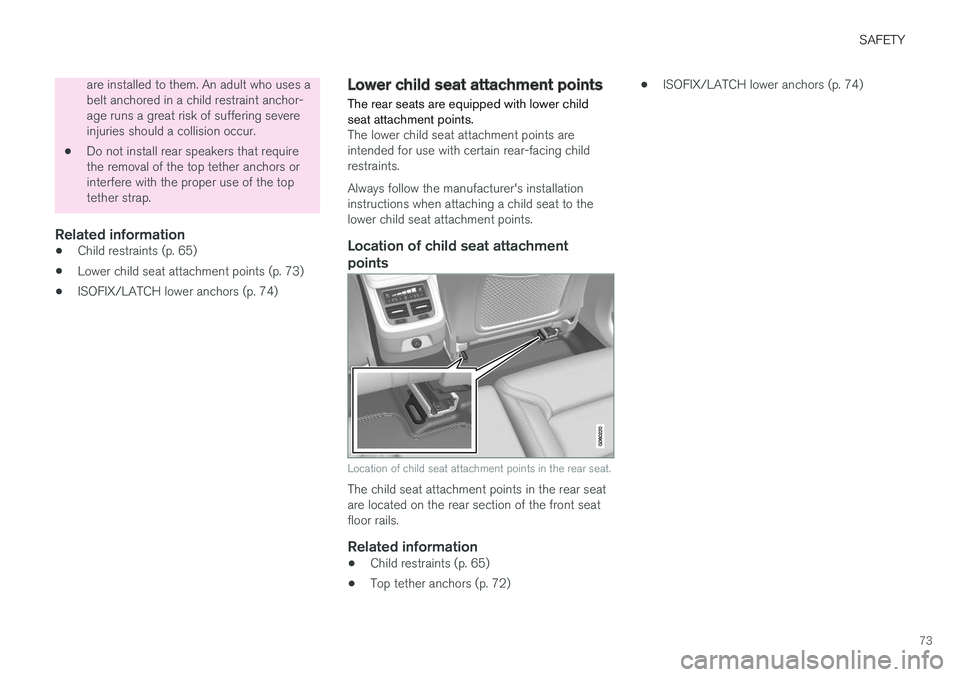 VOLVO S90 2018 Owner´s Manual SAFETY
73
are installed to them. An adult who uses a belt anchored in a child restraint anchor-age runs a great risk of suffering severeinjuries should a collision occur.
• Do not install rear speak VOLVO S90 2018 Owner´s Manual SAFETY
73
are installed to them. An adult who uses a belt anchored in a child restraint anchor-age runs a great risk of suffering severeinjuries should a collision occur.
• Do not install rear speak
