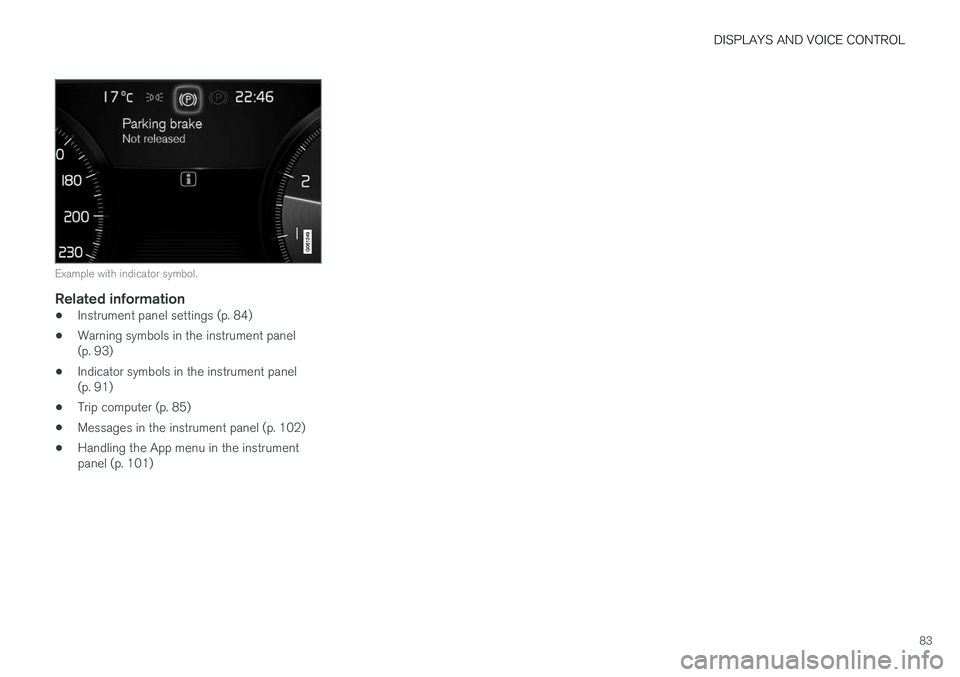VOLVO S90 2018 Owner´s Manual DISPLAYS AND VOICE CONTROL
83
Example with indicator symbol.
Related information
•Instrument panel settings (p. 84)
• Warning symbols in the instrument panel (p. 93)
• Indicator symbols in the i VOLVO S90 2018 Owner´s Manual DISPLAYS AND VOICE CONTROL
83
Example with indicator symbol.
Related information
•Instrument panel settings (p. 84)
• Warning symbols in the instrument panel (p. 93)
• Indicator symbols in the i