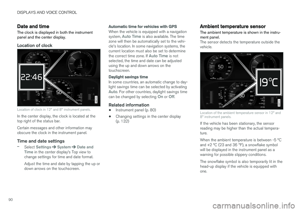 VOLVO S90 2018  Owner´s Manual DISPLAYS AND VOICE CONTROL
90
Date and timeThe clock is displayed in both the instrument panel and the center display.
Location of clock
Location of clock in 12" and 8" instrument panels.
In t