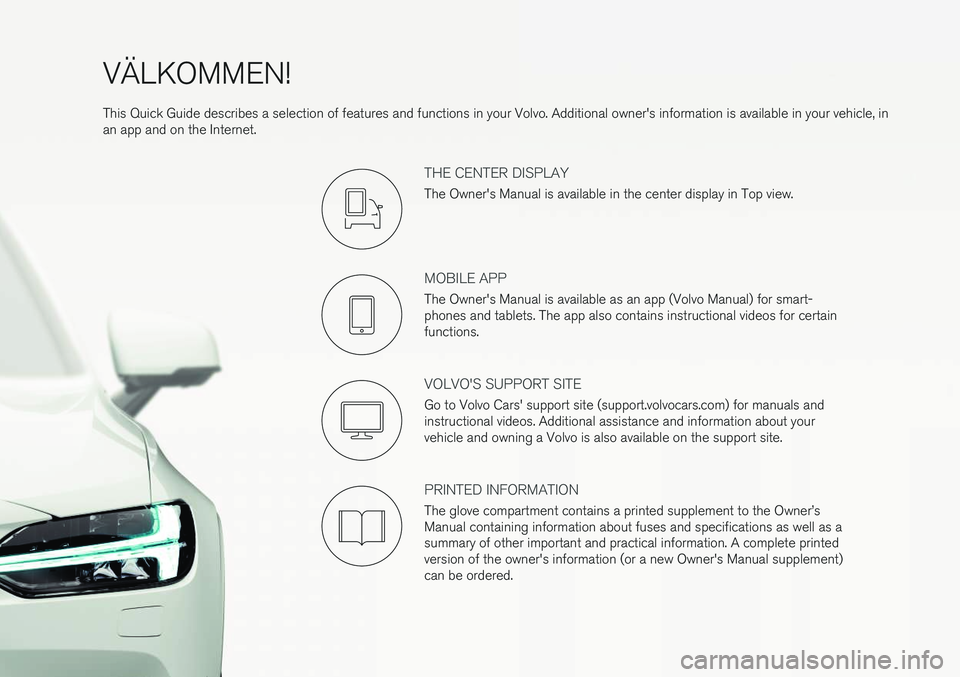 VOLVO S90 2018  Quick Guide VÄLKOMMEN! This Quick Guide describes a selection of features and functions in your Volvo. Additional owner's information is available in your vehicle, in an app and on the Internet.
THE CENTER D