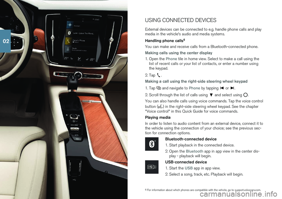 VOLVO S90 2018 Quick Guide 6For information about which phones are compatible with the vehicle, go to support.volvocars.com.
USING CONNECTED DEVICES External devices can be connected to e.g. handle phone calls and play media in VOLVO S90 2018 Quick Guide 6For information about which phones are compatible with the vehicle, go to support.volvocars.com.
USING CONNECTED DEVICES External devices can be connected to e.g. handle phone calls and play media in