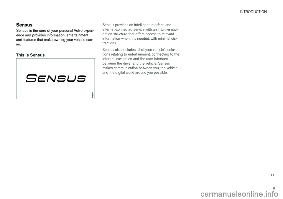 VOLVO S90 T8 2018 Owner´s Manual INTRODUCTION
}}
9
Sensus
Sensus is the core of your personal Volvo experi- ence and provides information, entertainmentand features that make owning your vehicle eas-ier.
This is Sensus
Sensus provide VOLVO S90 T8 2018 Owner´s Manual INTRODUCTION
}}
9
Sensus
Sensus is the core of your personal Volvo experi- ence and provides information, entertainmentand features that make owning your vehicle eas-ier.
This is Sensus
Sensus provide