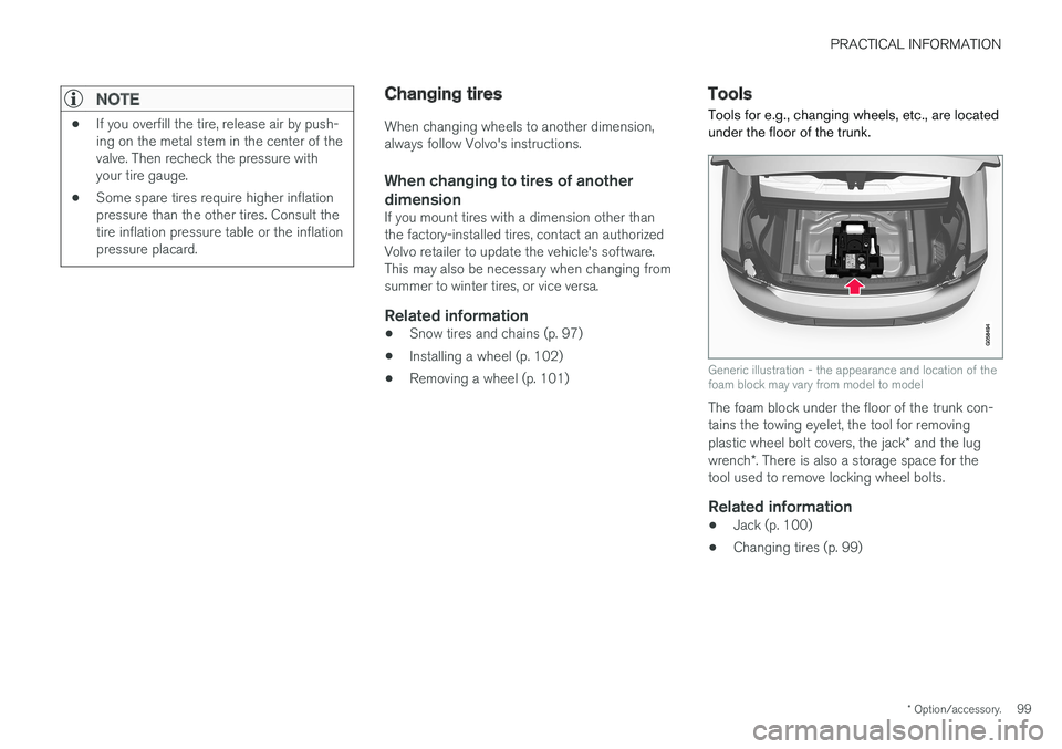 VOLVO S90 T8 2018 Owner´s Manual PRACTICAL INFORMATION
* Option/accessory.99
NOTE
•If you overfill the tire, release air by push- ing on the metal stem in the center of thevalve. Then recheck the pressure withyour tire gauge.
• S VOLVO S90 T8 2018 Owner´s Manual PRACTICAL INFORMATION
* Option/accessory.99
NOTE
•If you overfill the tire, release air by push- ing on the metal stem in the center of thevalve. Then recheck the pressure withyour tire gauge.
• S