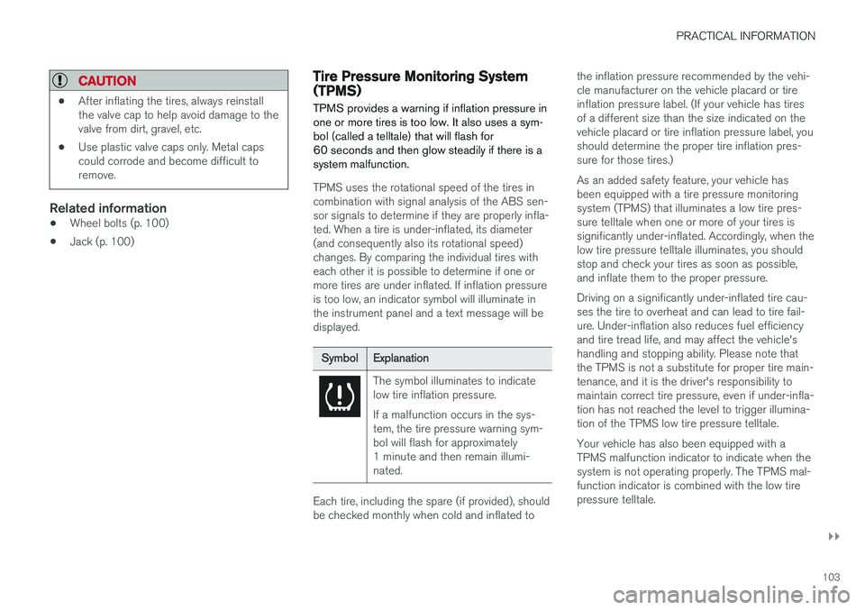 VOLVO S90 T8 2018 Owner´s Manual PRACTICAL INFORMATION
}}
103
CAUTION
•After inflating the tires, always reinstall the valve cap to help avoid damage to thevalve from dirt, gravel, etc.
• Use plastic valve caps only. Metal capsco VOLVO S90 T8 2018 Owner´s Manual PRACTICAL INFORMATION
}}
103
CAUTION
•After inflating the tires, always reinstall the valve cap to help avoid damage to thevalve from dirt, gravel, etc.
• Use plastic valve caps only. Metal capsco