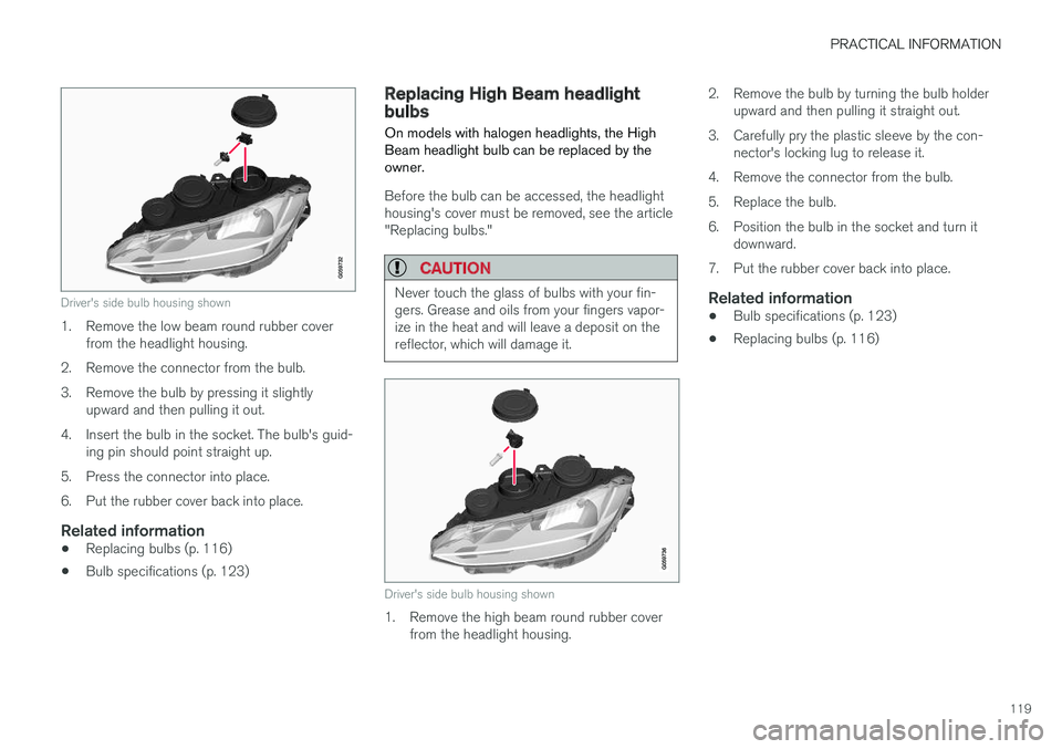 VOLVO S90 T8 2018 Owner´s Manual PRACTICAL INFORMATION
119
Driver's side bulb housing shown
1. Remove the low beam round rubber coverfrom the headlight housing.
2. Remove the connector from the bulb.
3. Remove the bulb by pressi VOLVO S90 T8 2018 Owner´s Manual PRACTICAL INFORMATION
119
Driver's side bulb housing shown
1. Remove the low beam round rubber coverfrom the headlight housing.
2. Remove the connector from the bulb.
3. Remove the bulb by pressi