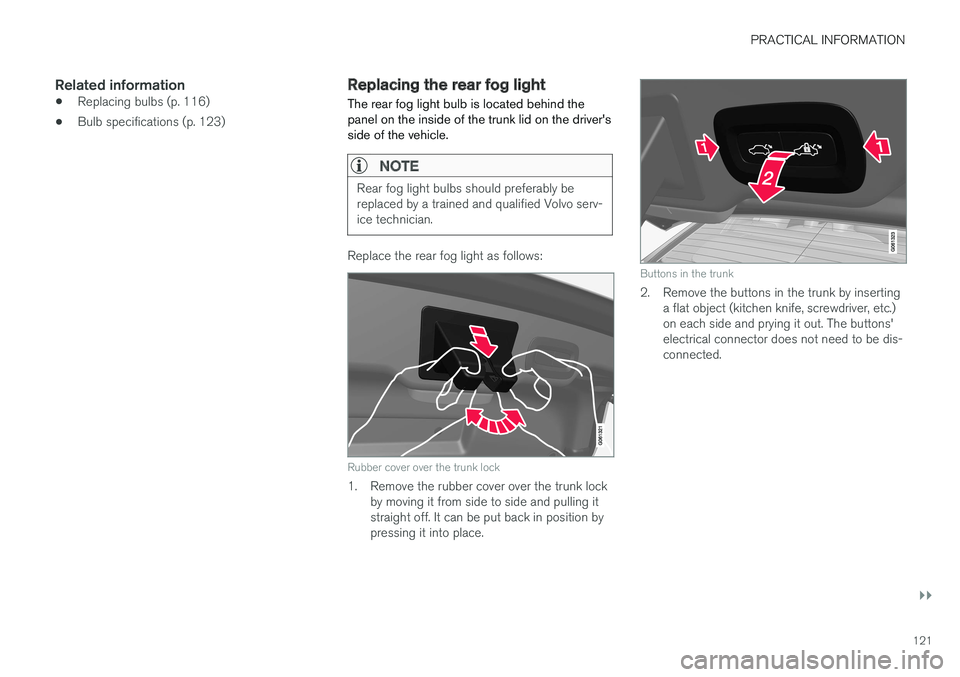 VOLVO S90 T8 2018 Owner´s Manual PRACTICAL INFORMATION
}}
121
Related information
•Replacing bulbs (p. 116)
• Bulb specifications (p. 123)
Replacing the rear fog light The rear fog light bulb is located behind the panel on the in VOLVO S90 T8 2018 Owner´s Manual PRACTICAL INFORMATION
}}
121
Related information
•Replacing bulbs (p. 116)
• Bulb specifications (p. 123)
Replacing the rear fog light The rear fog light bulb is located behind the panel on the in