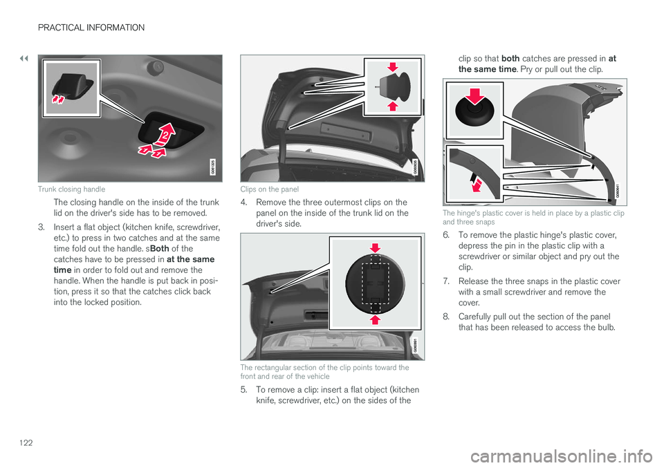 VOLVO S90 T8 2018 Owner´s Manual ||
PRACTICAL INFORMATION
122
Trunk closing handle
The closing handle on the inside of the trunk lid on the driver's side has to be removed.
3. Insert a flat object (kitchen knife, screwdriver, etc VOLVO S90 T8 2018 Owner´s Manual ||
PRACTICAL INFORMATION
122
Trunk closing handle
The closing handle on the inside of the trunk lid on the driver's side has to be removed.
3. Insert a flat object (kitchen knife, screwdriver, etc