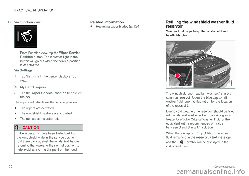 VOLVO S90 T8 2018 Owner´s Manual ||
PRACTICAL INFORMATION
* Option/accessory.
126
Via Function view
–From Function view, tap the Wiper Service
Position button. The indicator light in the
button will go out when the service position VOLVO S90 T8 2018 Owner´s Manual ||
PRACTICAL INFORMATION
* Option/accessory.
126
Via Function view
–From Function view, tap the Wiper Service
Position button. The indicator light in the
button will go out when the service position