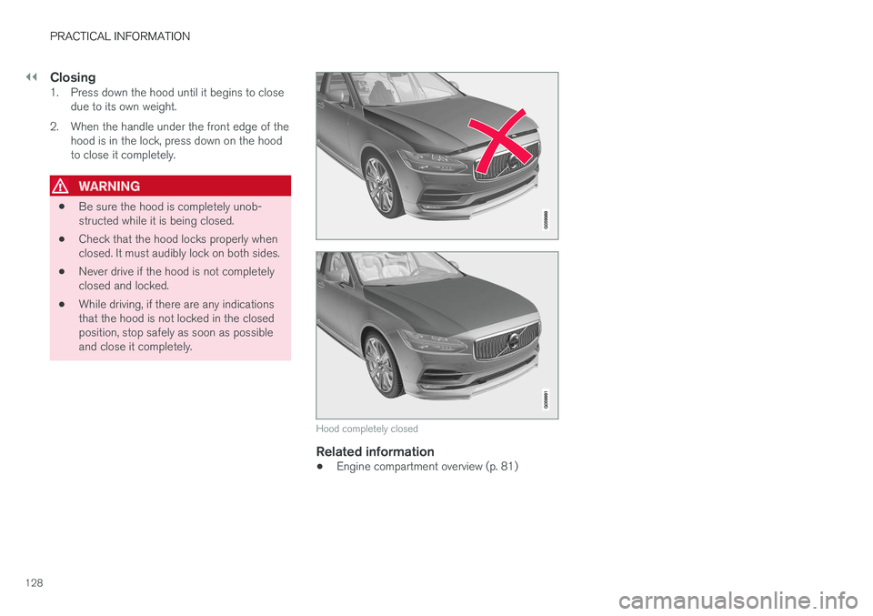 VOLVO S90 T8 2018 Owner´s Manual ||
PRACTICAL INFORMATION
128
Closing1. Press down the hood until it begins to closedue to its own weight.
2. When the handle under the front edge of the hood is in the lock, press down on the hood to VOLVO S90 T8 2018 Owner´s Manual ||
PRACTICAL INFORMATION
128
Closing1. Press down the hood until it begins to closedue to its own weight.
2. When the handle under the front edge of the hood is in the lock, press down on the hood to