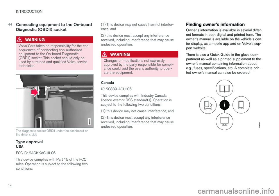 VOLVO S90 T8 2018 Owner´s Manual ||
INTRODUCTION
14
Connecting equipment to the On-board Diagnostic (OBDII) socket
WARNING
Volvo Cars takes no responsibility for the con- sequences of connecting non-authorizedequipment to the On-boar VOLVO S90 T8 2018 Owner´s Manual ||
INTRODUCTION
14
Connecting equipment to the On-board Diagnostic (OBDII) socket
WARNING
Volvo Cars takes no responsibility for the con- sequences of connecting non-authorizedequipment to the On-boar