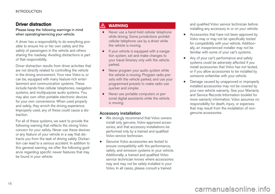 VOLVO S90 T8 2018  Owner´s Manual INTRODUCTION
16
Driver distraction
Please keep the following warnings in mind when operating/servicing your vehicle.
A driver has a responsibility to do everything pos- sible to ensure his or her own 