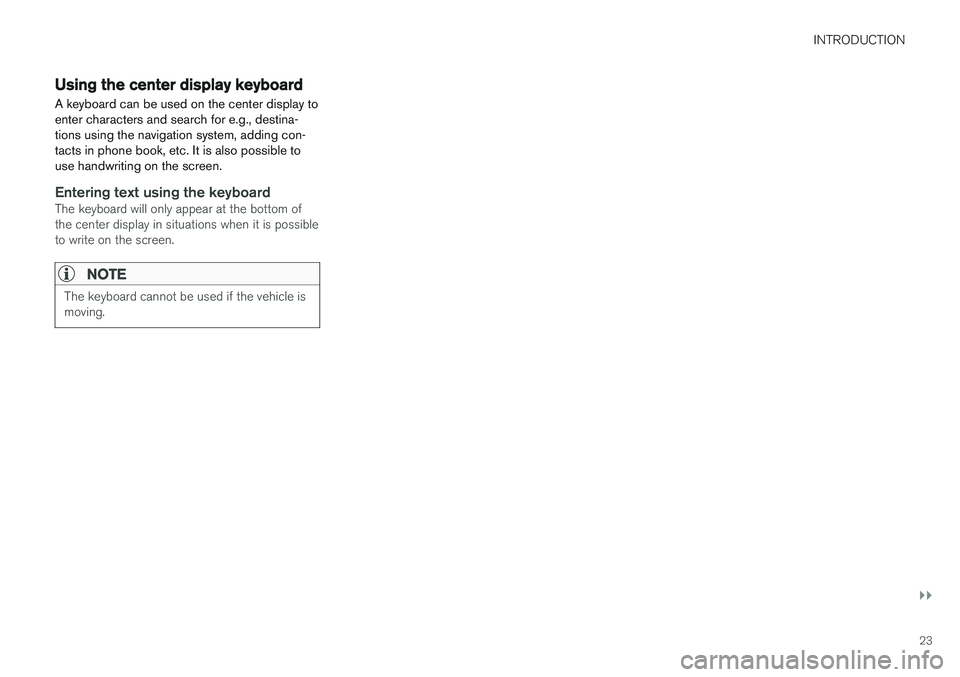 VOLVO S90 T8 2018 Owner´s Manual INTRODUCTION
}}
23
Using the center display keyboard A keyboard can be used on the center display to enter characters and search for e.g., destina-tions using the navigation system, adding con-tacts i VOLVO S90 T8 2018 Owner´s Manual INTRODUCTION
}}
23
Using the center display keyboard A keyboard can be used on the center display to enter characters and search for e.g., destina-tions using the navigation system, adding con-tacts i