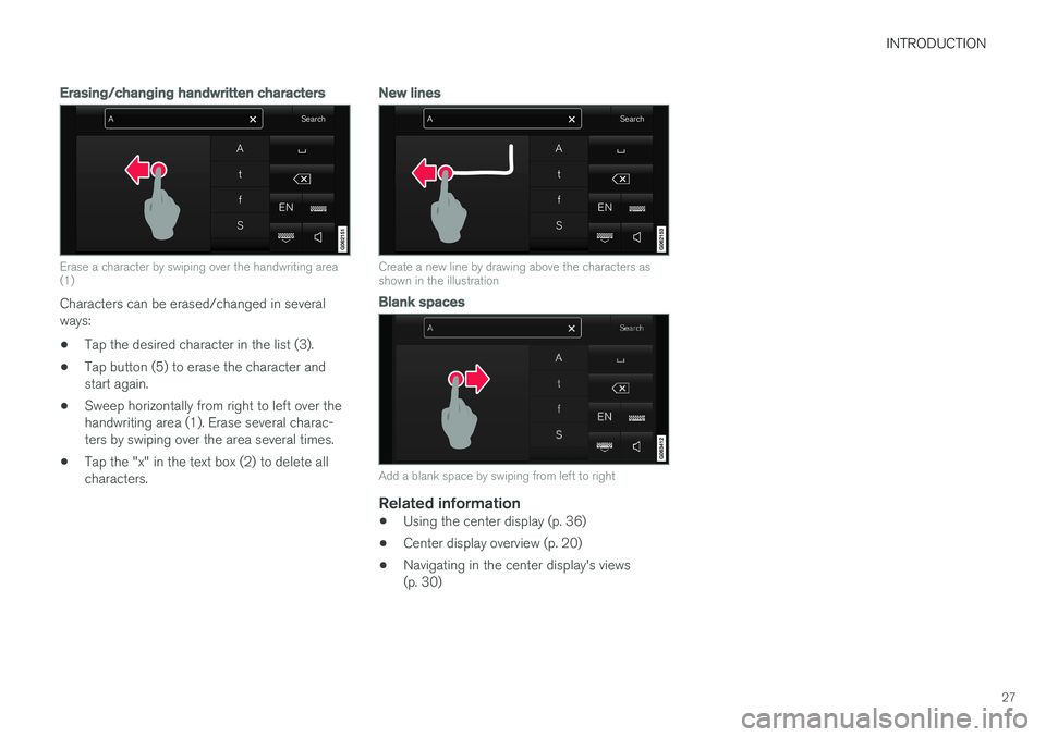 VOLVO S90 T8 2018 Owner´s Manual INTRODUCTION
27
Erasing/changing handwritten characters
Erase a character by swiping over the handwriting area (1)
Characters can be erased/changed in several ways:
• Tap the desired character in th VOLVO S90 T8 2018 Owner´s Manual INTRODUCTION
27
Erasing/changing handwritten characters
Erase a character by swiping over the handwriting area (1)
Characters can be erased/changed in several ways:
• Tap the desired character in th