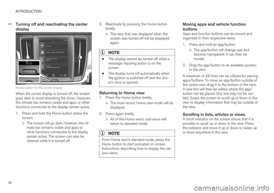 VOLVO S90 T8 2018 Owner´s Manual ||
INTRODUCTION
38
Turning off and reactivating the center display
Home button for the center display
When the center display is turned off, the screen goes dark to avoid disturbing the driver. Howeve VOLVO S90 T8 2018 Owner´s Manual ||
INTRODUCTION
38
Turning off and reactivating the center display
Home button for the center display
When the center display is turned off, the screen goes dark to avoid disturbing the driver. Howeve