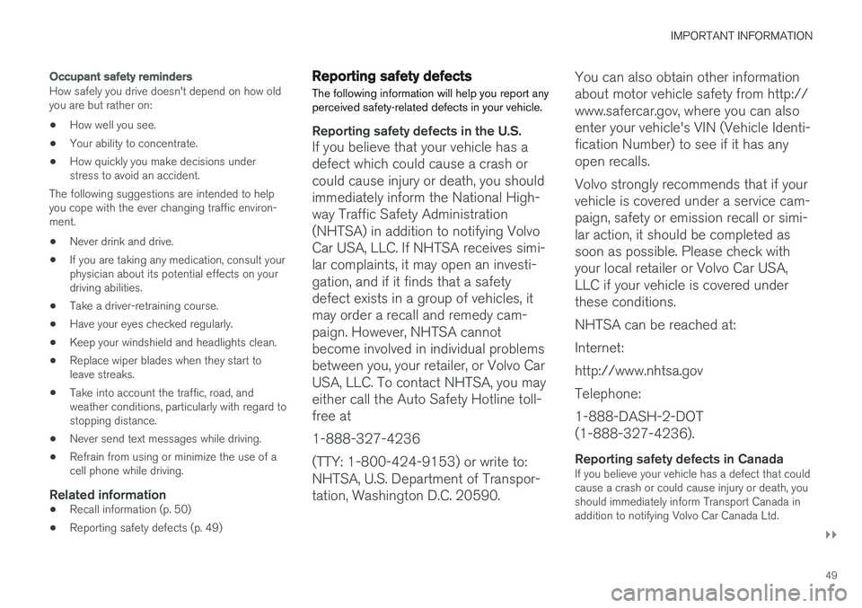 VOLVO S90 T8 2018 Owner´s Manual IMPORTANT INFORMATION
}}
49
Occupant safety reminders
How safely you drive doesn't depend on how old you are but rather on:
• How well you see.
• Your ability to concentrate.
• How quickly y VOLVO S90 T8 2018 Owner´s Manual IMPORTANT INFORMATION
}}
49
Occupant safety reminders
How safely you drive doesn't depend on how old you are but rather on:
• How well you see.
• Your ability to concentrate.
• How quickly y