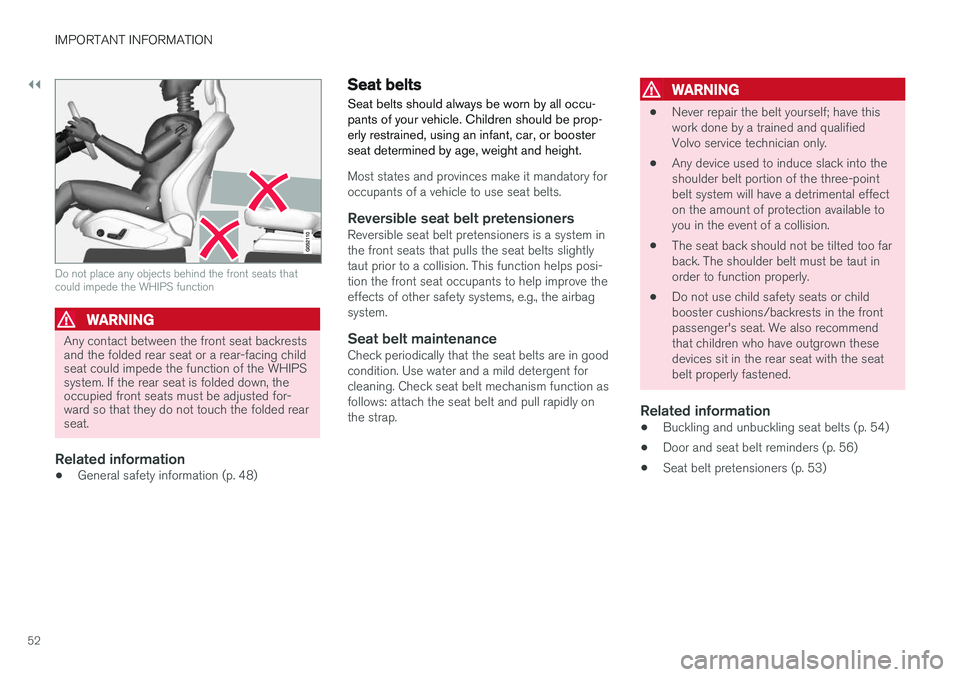 VOLVO S90 T8 2018 Owner´s Manual ||
IMPORTANT INFORMATION
52
Do not place any objects behind the front seats that could impede the WHIPS function
WARNING
Any contact between the front seat backrests and the folded rear seat or a rear VOLVO S90 T8 2018 Owner´s Manual ||
IMPORTANT INFORMATION
52
Do not place any objects behind the front seats that could impede the WHIPS function
WARNING
Any contact between the front seat backrests and the folded rear seat or a rear