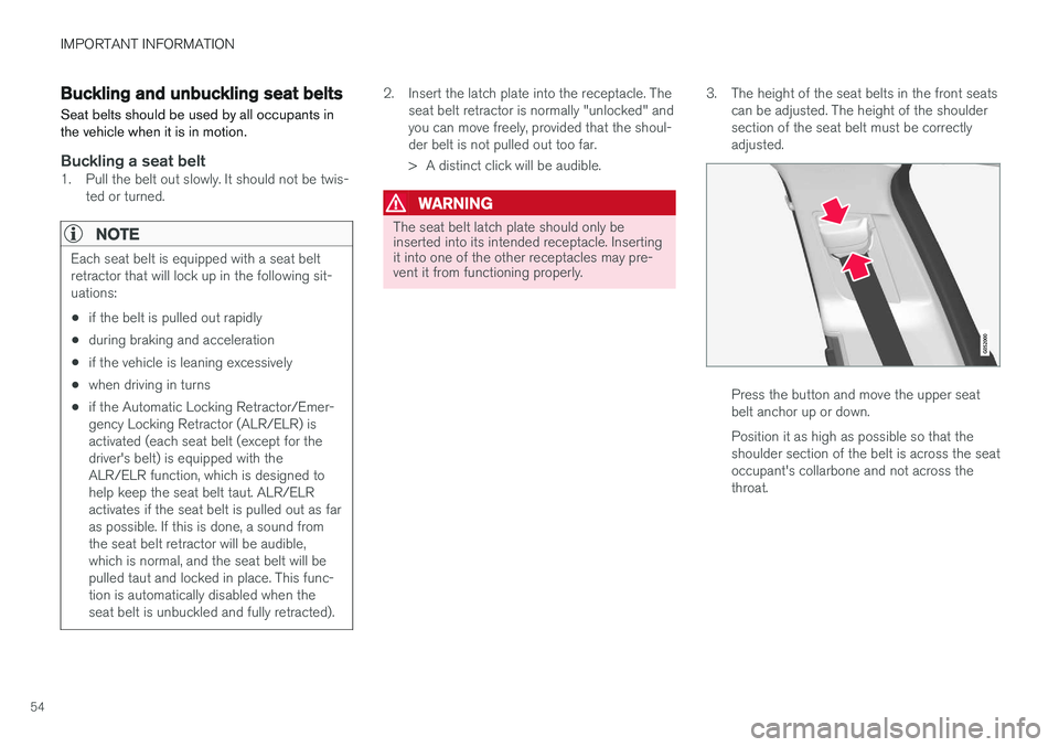 VOLVO S90 T8 2018 Owner´s Manual IMPORTANT INFORMATION
54
Buckling and unbuckling seat beltsSeat belts should be used by all occupants in the vehicle when it is in motion.
Buckling a seat belt1. Pull the belt out slowly. It should no VOLVO S90 T8 2018 Owner´s Manual IMPORTANT INFORMATION
54
Buckling and unbuckling seat beltsSeat belts should be used by all occupants in the vehicle when it is in motion.
Buckling a seat belt1. Pull the belt out slowly. It should no