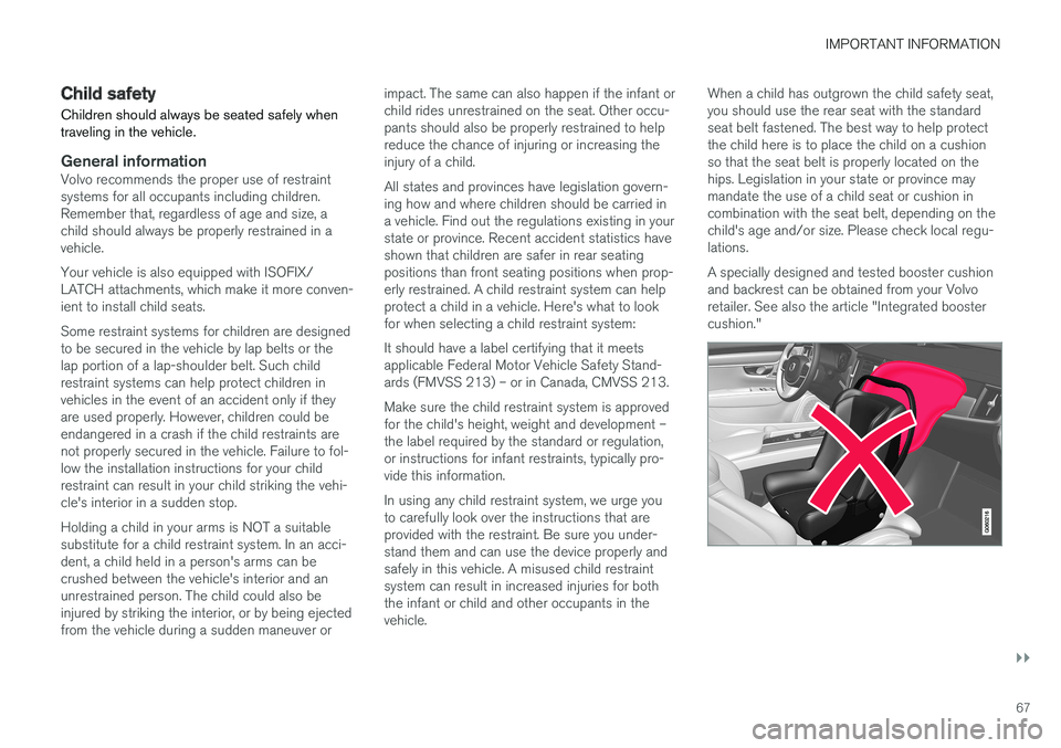 VOLVO S90 T8 2018 Owner´s Manual IMPORTANT INFORMATION
}}
67
Child safety
Children should always be seated safely when traveling in the vehicle.
General informationVolvo recommends the proper use of restraint systems for all occupant VOLVO S90 T8 2018 Owner´s Manual IMPORTANT INFORMATION
}}
67
Child safety
Children should always be seated safely when traveling in the vehicle.
General informationVolvo recommends the proper use of restraint systems for all occupant