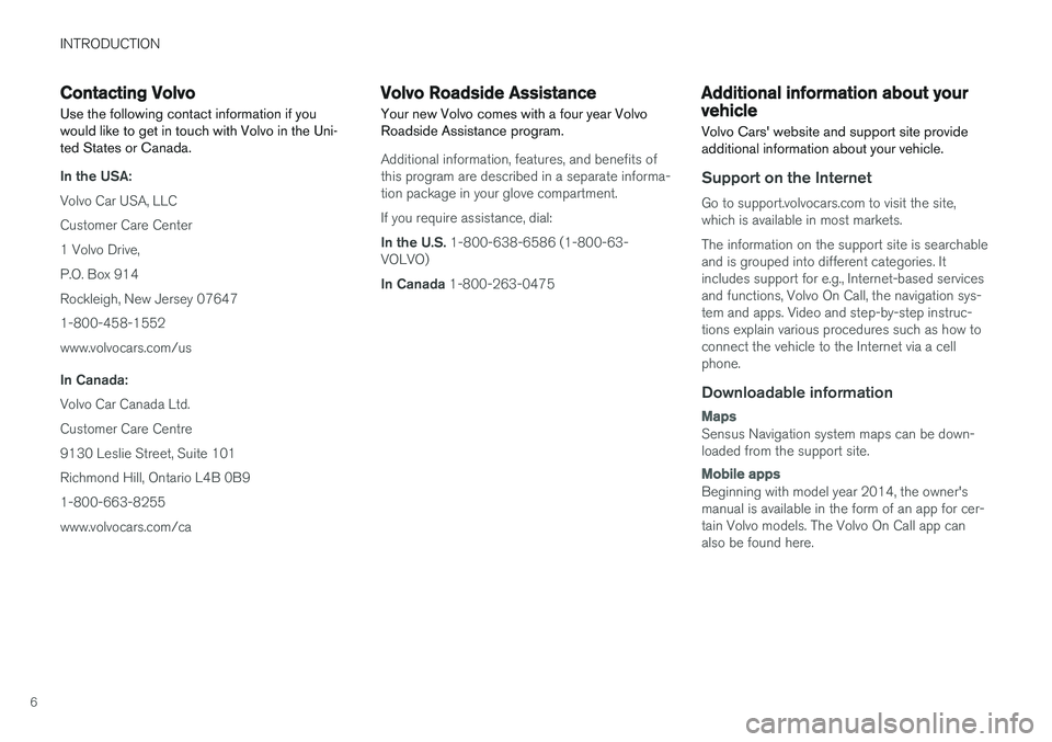 VOLVO S90 T8 2018  Owner´s Manual INTRODUCTION
6
Contacting Volvo
Use the following contact information if you would like to get in touch with Volvo in the Uni-ted States or Canada.
In the USA: Volvo Car USA, LLC Customer Care Center1