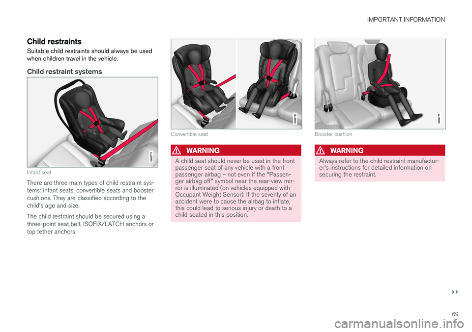 VOLVO S90 T8 2018 Owner´s Manual IMPORTANT INFORMATION
}}
69
Child restraints
Suitable child restraints should always be used when children travel in the vehicle.
Child restraint systems
Infant seat
There are three main types of chil VOLVO S90 T8 2018 Owner´s Manual IMPORTANT INFORMATION
}}
69
Child restraints
Suitable child restraints should always be used when children travel in the vehicle.
Child restraint systems
Infant seat
There are three main types of chil