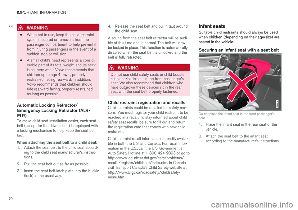VOLVO S90 T8 2018 Owner´s Manual ||
IMPORTANT INFORMATION
70
WARNING
•When not in use, keep the child restraint system secured or remove it from thepassenger compartment to help prevent itfrom injuring passengers in the event of as VOLVO S90 T8 2018 Owner´s Manual ||
IMPORTANT INFORMATION
70
WARNING
•When not in use, keep the child restraint system secured or remove it from thepassenger compartment to help prevent itfrom injuring passengers in the event of as