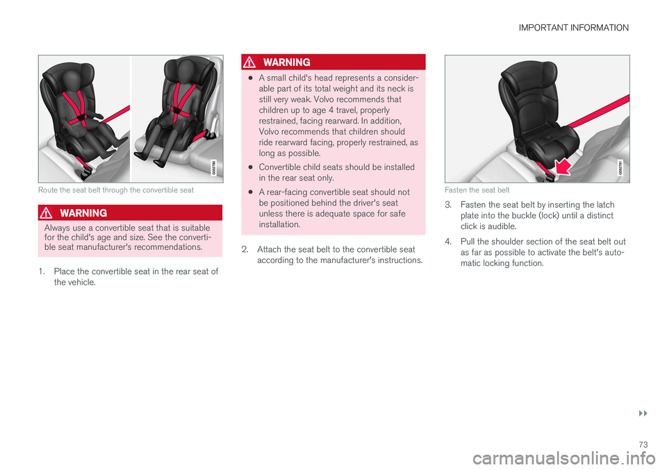 VOLVO S90 T8 2018 Owner´s Manual IMPORTANT INFORMATION
}}
73
Route the seat belt through the convertible seat
WARNING
Always use a convertible seat that is suitable for the child's age and size. See the converti-ble seat manufact VOLVO S90 T8 2018 Owner´s Manual IMPORTANT INFORMATION
}}
73
Route the seat belt through the convertible seat
WARNING
Always use a convertible seat that is suitable for the child's age and size. See the converti-ble seat manufact
