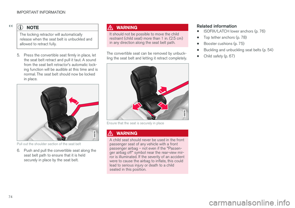 VOLVO S90 T8 2018 Owner´s Manual ||
IMPORTANT INFORMATION
74
NOTE
The locking retractor will automatically release when the seat belt is unbuckled andallowed to retract fully.
5. Press the convertible seat firmly in place, letthe sea VOLVO S90 T8 2018 Owner´s Manual ||
IMPORTANT INFORMATION
74
NOTE
The locking retractor will automatically release when the seat belt is unbuckled andallowed to retract fully.
5. Press the convertible seat firmly in place, letthe sea