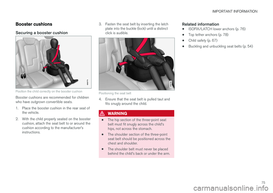 VOLVO S90 T8 2018 Owner´s Manual IMPORTANT INFORMATION
75
Booster cushions
Securing a booster cushion
Position the child correctly on the booster cushion
Booster cushions are recommended for children who have outgrown convertible sea VOLVO S90 T8 2018 Owner´s Manual IMPORTANT INFORMATION
75
Booster cushions
Securing a booster cushion
Position the child correctly on the booster cushion
Booster cushions are recommended for children who have outgrown convertible sea