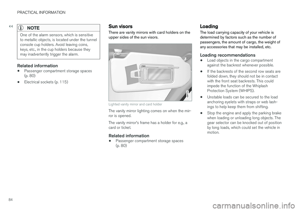 VOLVO S90 T8 2018 Owner´s Manual ||
PRACTICAL INFORMATION
84
NOTE
One of the alarm sensors, which is sensitive to metallic objects, is located under the tunnelconsole cup holders. Avoid leaving coins,keys, etc., in the cup holders be VOLVO S90 T8 2018 Owner´s Manual ||
PRACTICAL INFORMATION
84
NOTE
One of the alarm sensors, which is sensitive to metallic objects, is located under the tunnelconsole cup holders. Avoid leaving coins,keys, etc., in the cup holders be