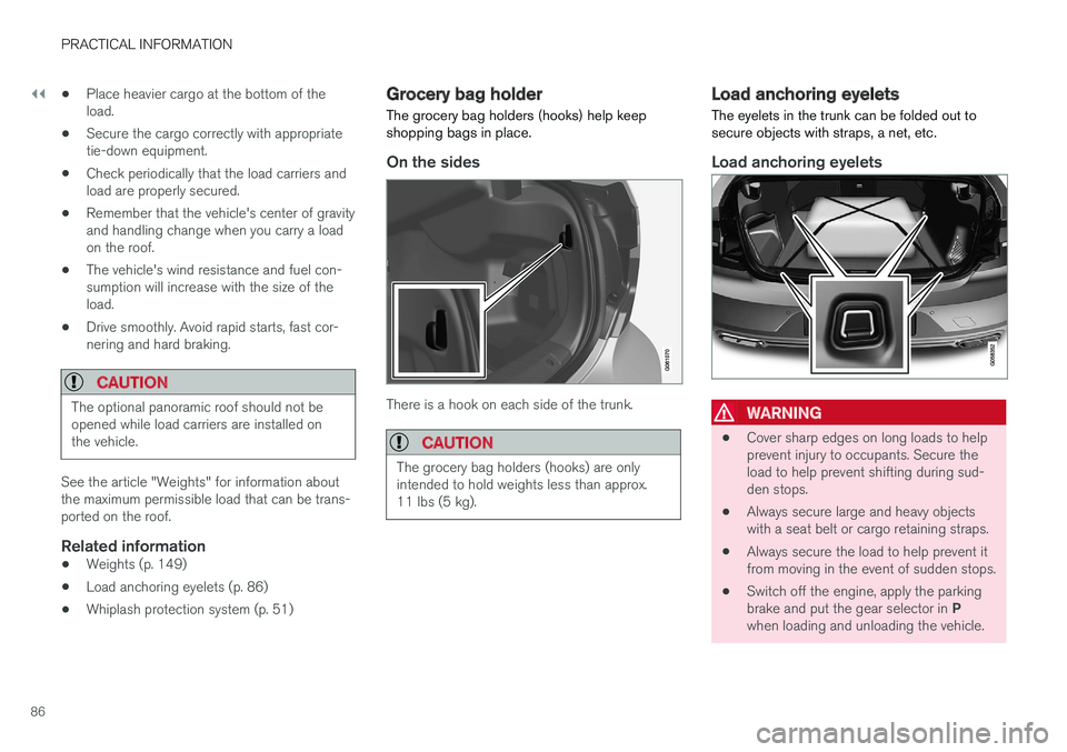 VOLVO S90 T8 2018 Owner´s Manual ||
PRACTICAL INFORMATION
86•
Place heavier cargo at the bottom of the load.
• Secure the cargo correctly with appropriatetie-down equipment.
• Check periodically that the load carriers andload a VOLVO S90 T8 2018 Owner´s Manual ||
PRACTICAL INFORMATION
86•
Place heavier cargo at the bottom of the load.
• Secure the cargo correctly with appropriatetie-down equipment.
• Check periodically that the load carriers andload a