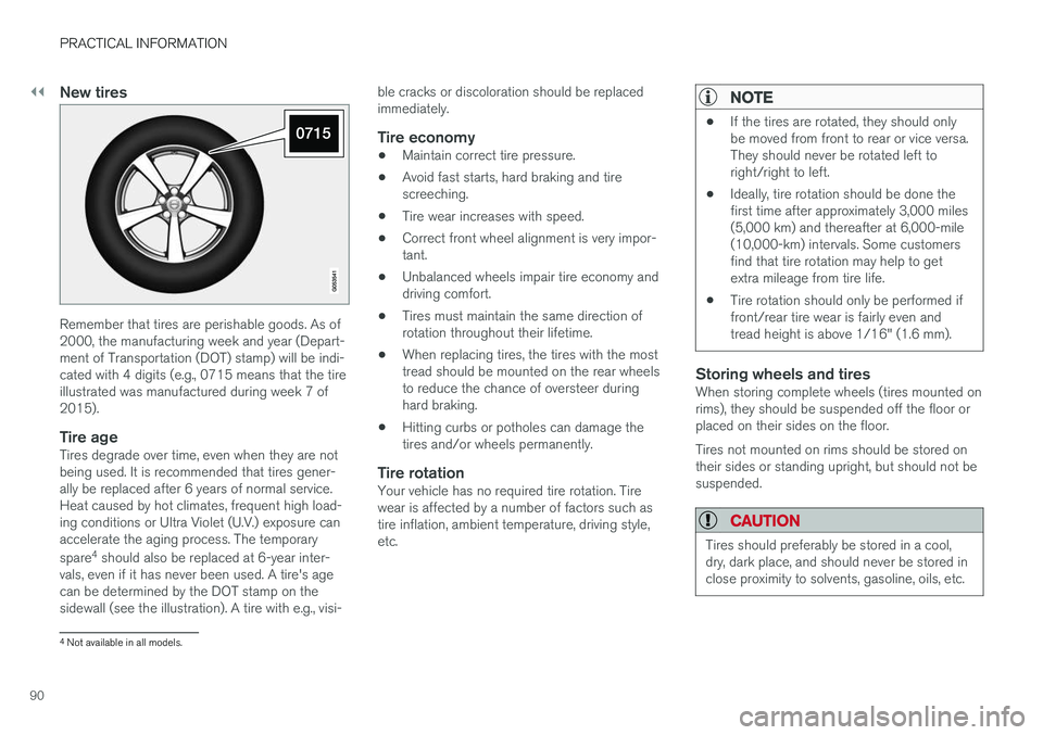 VOLVO S90 T8 2018 Owner´s Manual ||
PRACTICAL INFORMATION
90
New tires
Remember that tires are perishable goods. As of 2000, the manufacturing week and year (Depart-ment of Transportation (DOT) stamp) will be indi-cated with 4 digits VOLVO S90 T8 2018 Owner´s Manual ||
PRACTICAL INFORMATION
90
New tires
Remember that tires are perishable goods. As of 2000, the manufacturing week and year (Depart-ment of Transportation (DOT) stamp) will be indi-cated with 4 digits