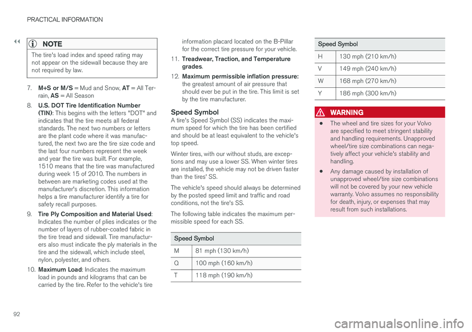 VOLVO S90 T8 2018 Owner´s Manual ||
PRACTICAL INFORMATION
92
NOTE
The tire's load index and speed rating may not appear on the sidewall because they arenot required by law.
7.M+S or M/S = Mud and Snow, AT = All Ter-
rain, AS = VOLVO S90 T8 2018 Owner´s Manual ||
PRACTICAL INFORMATION
92
NOTE
The tire's load index and speed rating may not appear on the sidewall because they arenot required by law.
7.M+S or M/S = Mud and Snow, AT = All Ter-
rain, AS =