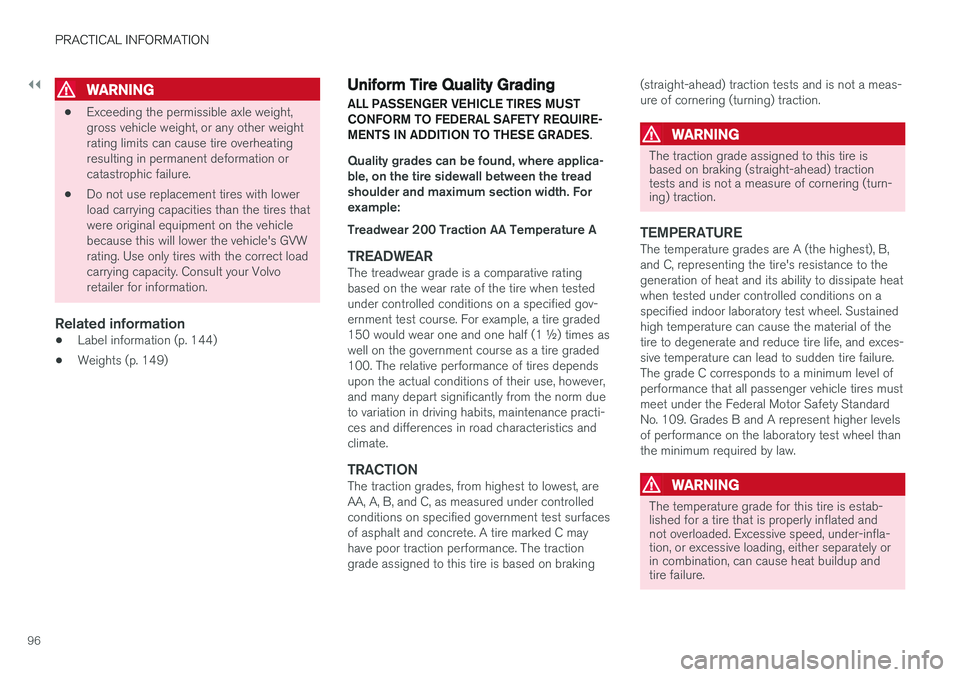 VOLVO S90 T8 2018  Owner´s Manual ||
PRACTICAL INFORMATION
96
WARNING
•Exceeding the permissible axle weight, gross vehicle weight, or any other weightrating limits can cause tire overheatingresulting in permanent deformation orcata