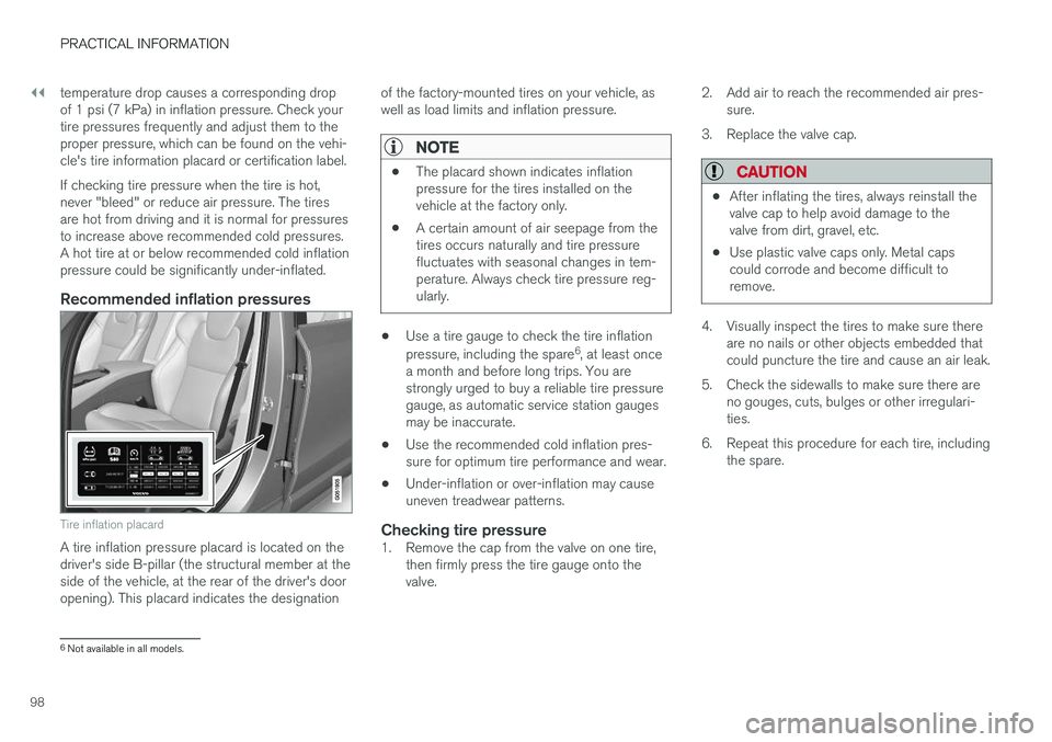 VOLVO S90 T8 2018 Owner´s Manual ||
PRACTICAL INFORMATION
98temperature drop causes a corresponding drop of 1 psi (7 kPa) in inflation pressure. Check yourtire pressures frequently and adjust them to theproper pressure, which can be VOLVO S90 T8 2018 Owner´s Manual ||
PRACTICAL INFORMATION
98temperature drop causes a corresponding drop of 1 psi (7 kPa) in inflation pressure. Check yourtire pressures frequently and adjust them to theproper pressure, which can be