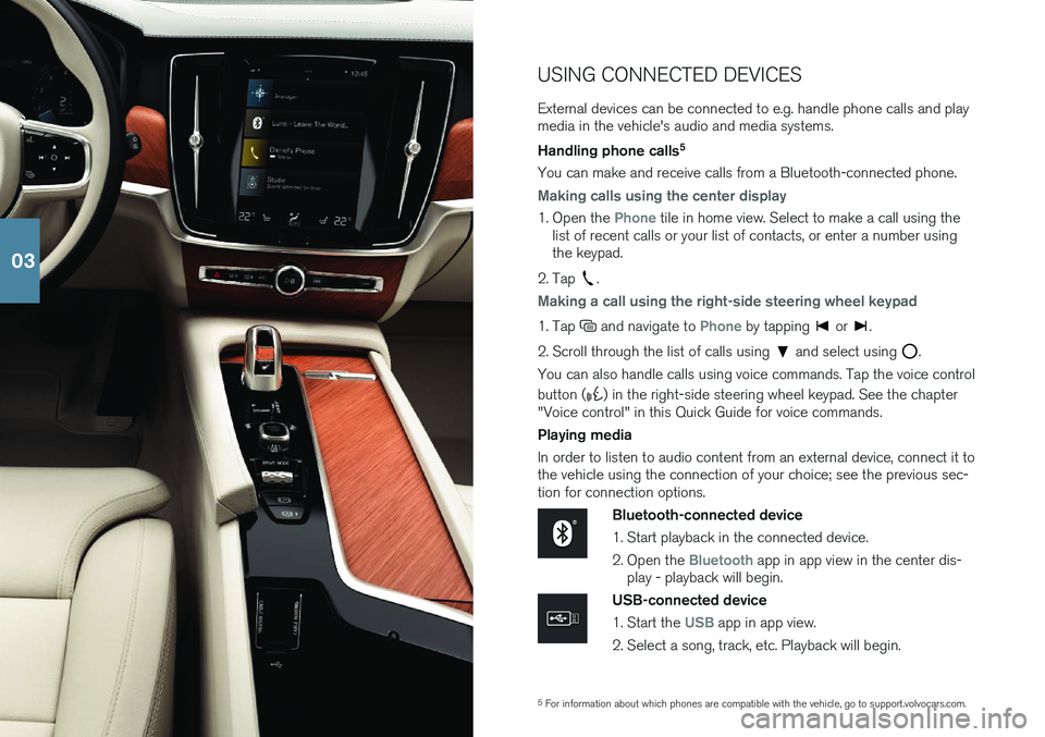 VOLVO S90 T8 2018 Quick Guide 5For information about which phones are compatible with the vehicle, go to support.volvocars.com.
USING CONNECTED DEVICES External devices can be connected to e.g. handle phone calls and play media in VOLVO S90 T8 2018 Quick Guide 5For information about which phones are compatible with the vehicle, go to support.volvocars.com.
USING CONNECTED DEVICES External devices can be connected to e.g. handle phone calls and play media in