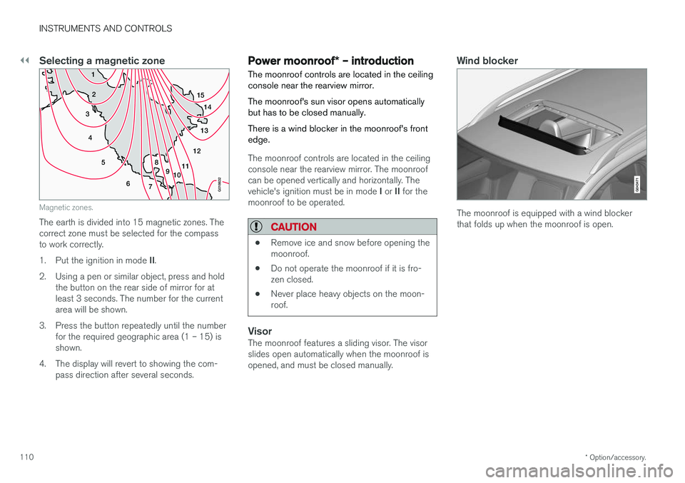 VOLVO V60 2018  Owner´s Manual ||
INSTRUMENTS AND CONTROLS
* Option/accessory.
110
Selecting a magnetic zone
15
14
13
12
11
9
8
7
6
5
4
3
2
1
10
G018632
Magnetic zones.
The earth is divided into 15 magnetic zones. The correct zone 