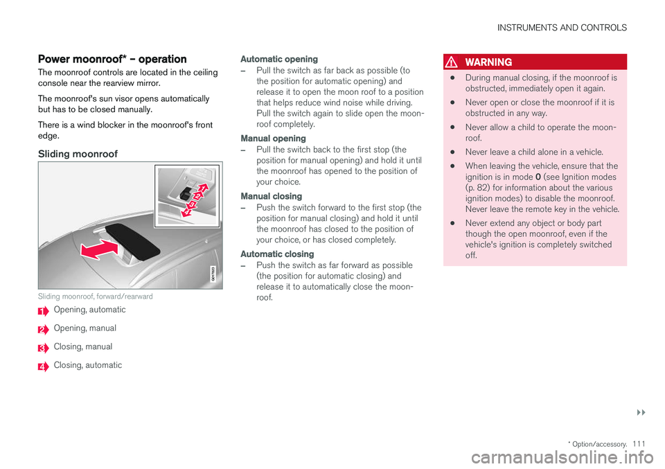 VOLVO V60 2018 Owner´s Manual INSTRUMENTS AND CONTROLS
}}
* Option/accessory.111
Power moonroof * – operation
The moonroof controls are located in the ceiling console near the rearview mirror. The moonroof's sun visor opens VOLVO V60 2018 Owner´s Manual INSTRUMENTS AND CONTROLS
}}
* Option/accessory.111
Power moonroof * – operation
The moonroof controls are located in the ceiling console near the rearview mirror. The moonroof's sun visor opens
