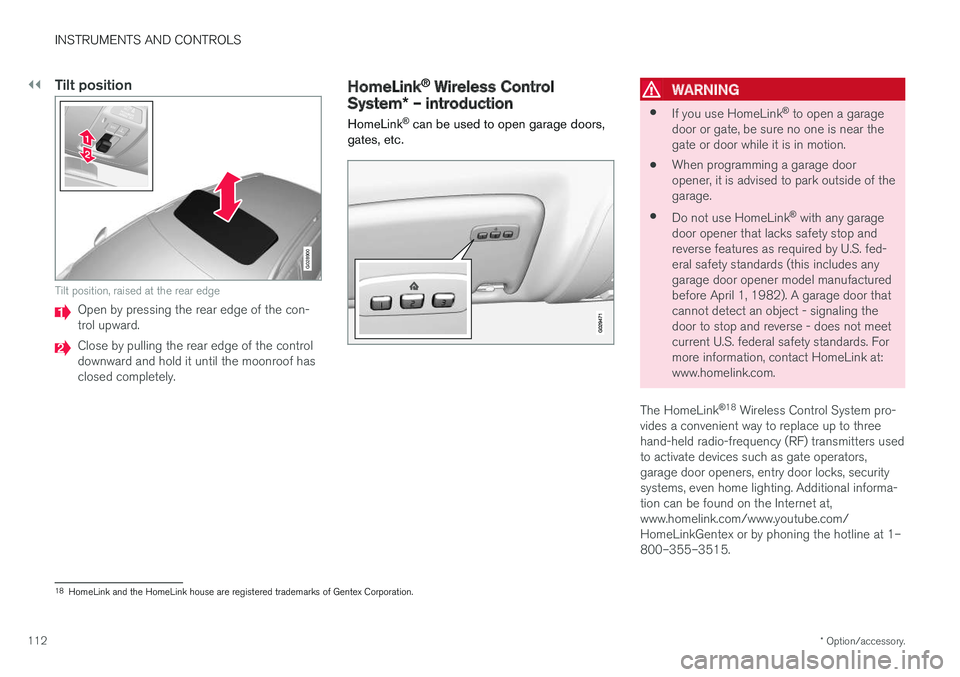 VOLVO V60 2018  Owner´s Manual ||
INSTRUMENTS AND CONTROLS
* Option/accessory.
112
Tilt position
G028900
Tilt position, raised at the rear edge
Open by pressing the rear edge of the con- trol upward.
Close by pulling the rear edge 