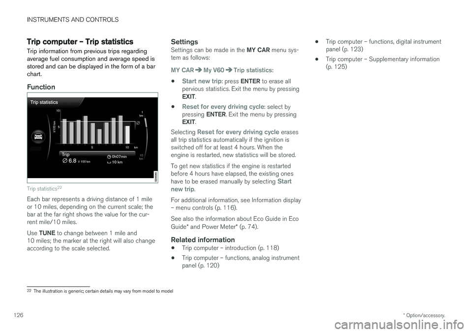 VOLVO V60 2018  Owner´s Manual INSTRUMENTS AND CONTROLS
* Option/accessory.
126
Trip computer – Trip statistics
Trip information from previous trips regarding average fuel consumption and average speed isstored and can be display