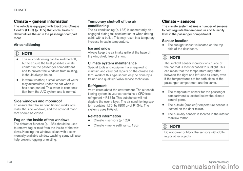 VOLVO V60 2018  Owner´s Manual CLIMATE
* Option/accessory.
128
Climate – general information
The vehicle is equipped with Electronic Climate 
Control (ECC) (p. 132) that cools, heats or dehumidifies the air in the passenger compa