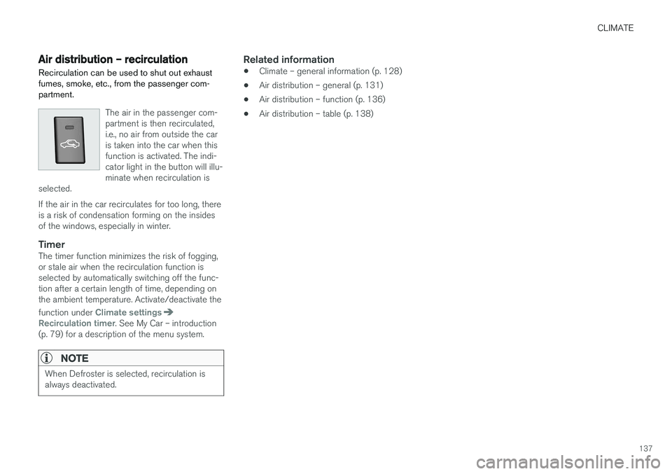 VOLVO V60 2018  Owner´s Manual CLIMATE
137
Air distribution – recirculation Recirculation can be used to shut out exhaust fumes, smoke, etc., from the passenger com-partment.
The air in the passenger com- partment is then recircu