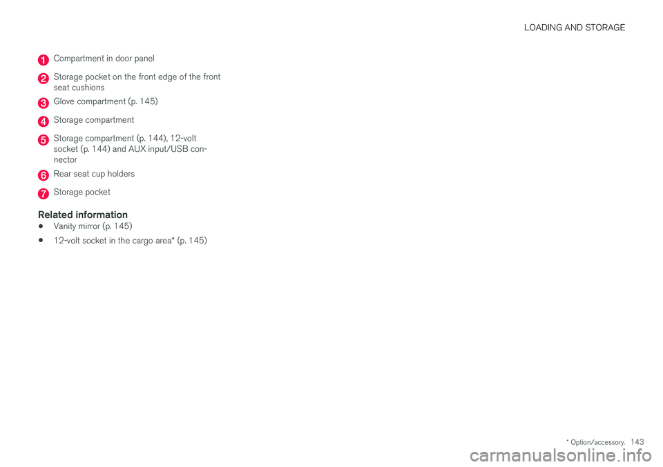 VOLVO V60 2018  Owner´s Manual LOADING AND STORAGE
* Option/accessory.143
Compartment in door panel
Storage pocket on the front edge of the front seat cushions
Glove compartment (p. 145)
Storage compartment
Storage compartment (p. 