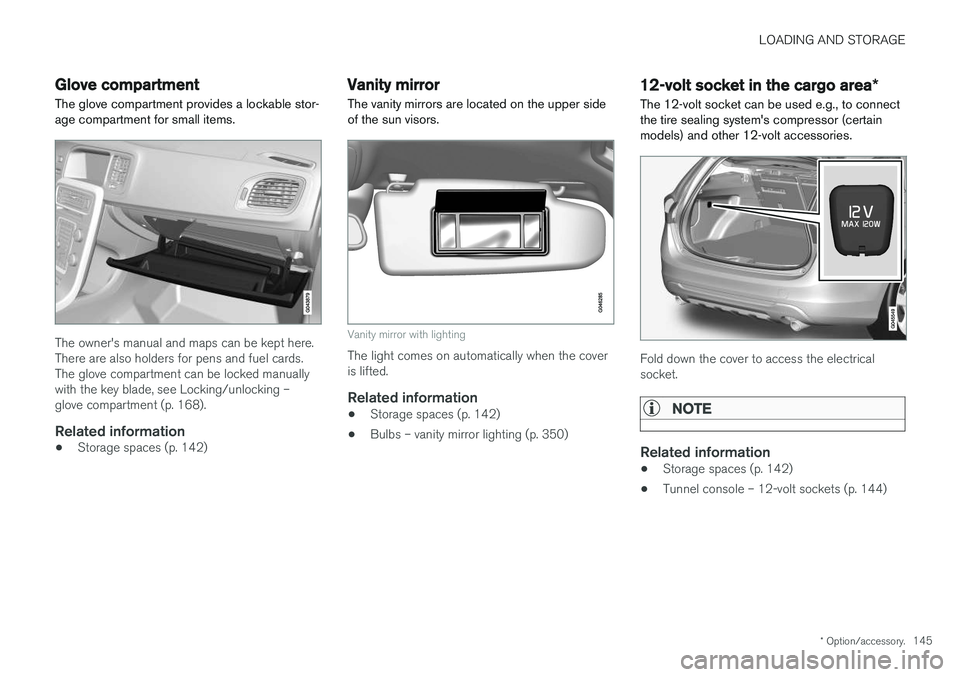 VOLVO V60 2018  Owner´s Manual LOADING AND STORAGE
* Option/accessory.145
Glove compartment
The glove compartment provides a lockable stor- age compartment for small items.
The owner's manual and maps can be kept here. There ar