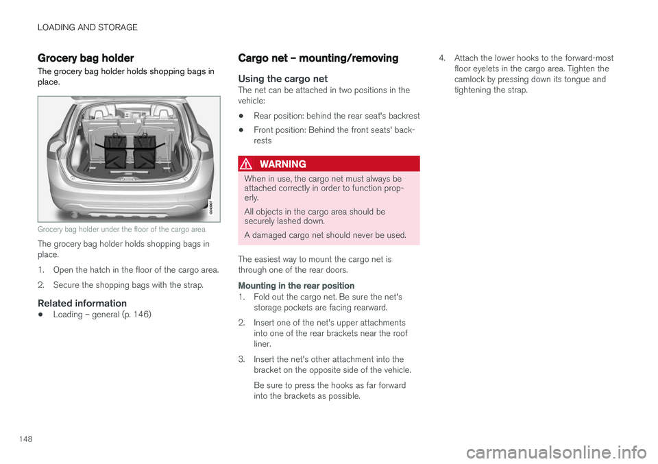VOLVO V60 2018  Owner´s Manual LOADING AND STORAGE
148
Grocery bag holder
The grocery bag holder holds shopping bags in place.
Grocery bag holder under the floor of the cargo area
The grocery bag holder holds shopping bags in place