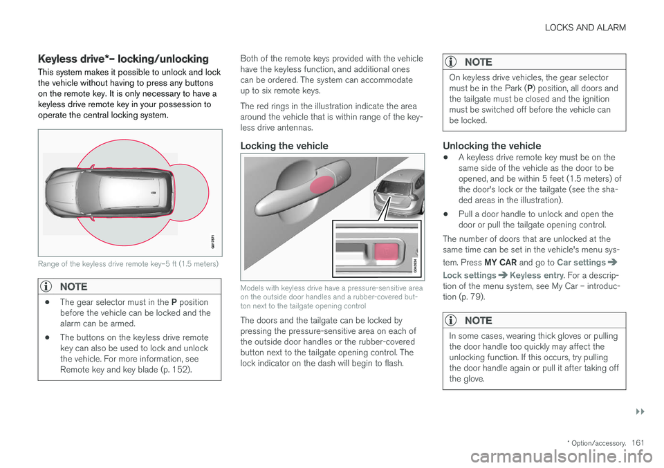 VOLVO V60 2018 Owner´s Manual LOCKS AND ALARM
}}
* Option/accessory.161
Keyless drive *– locking/unlocking
This system makes it possible to unlock and lock the vehicle without having to press any buttonson the remote key. It is VOLVO V60 2018 Owner´s Manual LOCKS AND ALARM
}}
* Option/accessory.161
Keyless drive *– locking/unlocking
This system makes it possible to unlock and lock the vehicle without having to press any buttonson the remote key. It is