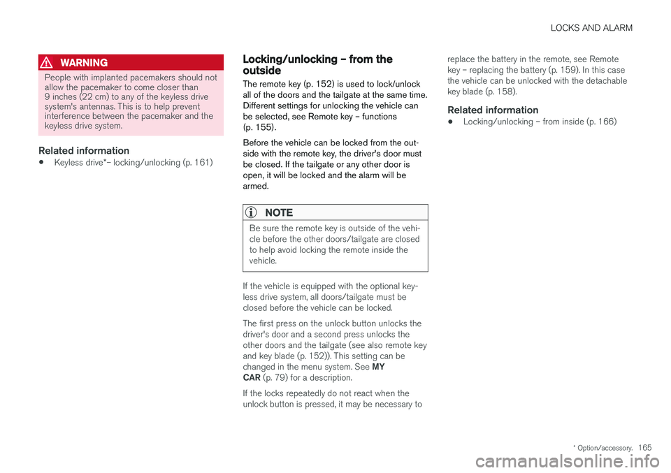 VOLVO V60 2018 Owner´s Manual LOCKS AND ALARM
* Option/accessory.165
WARNING
People with implanted pacemakers should not allow the pacemaker to come closer than9 inches (22 cm) to any of the keyless drivesystem's antennas. Thi VOLVO V60 2018 Owner´s Manual LOCKS AND ALARM
* Option/accessory.165
WARNING
People with implanted pacemakers should not allow the pacemaker to come closer than9 inches (22 cm) to any of the keyless drivesystem's antennas. Thi