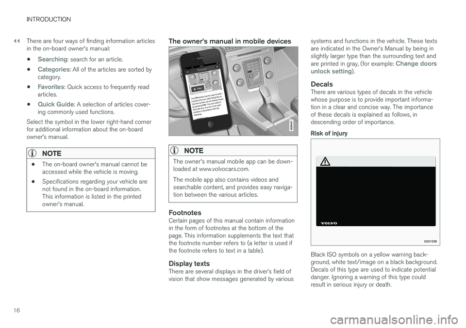 VOLVO V60 2018 Owner´s Manual ||
INTRODUCTION
16There are four ways of finding information articles in the on-board owner's manual:
•
Searching: search for an article.
•
Categories: All of the articles are sorted by
catego VOLVO V60 2018 Owner´s Manual ||
INTRODUCTION
16There are four ways of finding information articles in the on-board owner's manual:
•
Searching: search for an article.
•
Categories: All of the articles are sorted by
catego